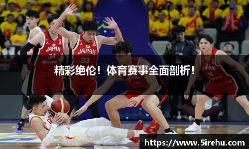 精彩绝伦！体育赛事全面剖析！