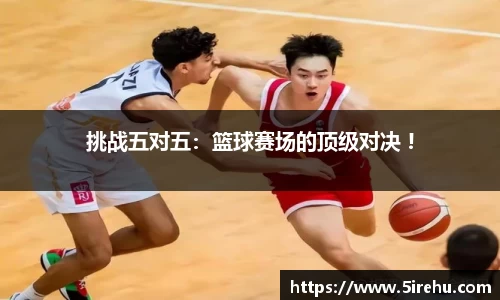 挑战五对五：篮球赛场的顶级对决 !